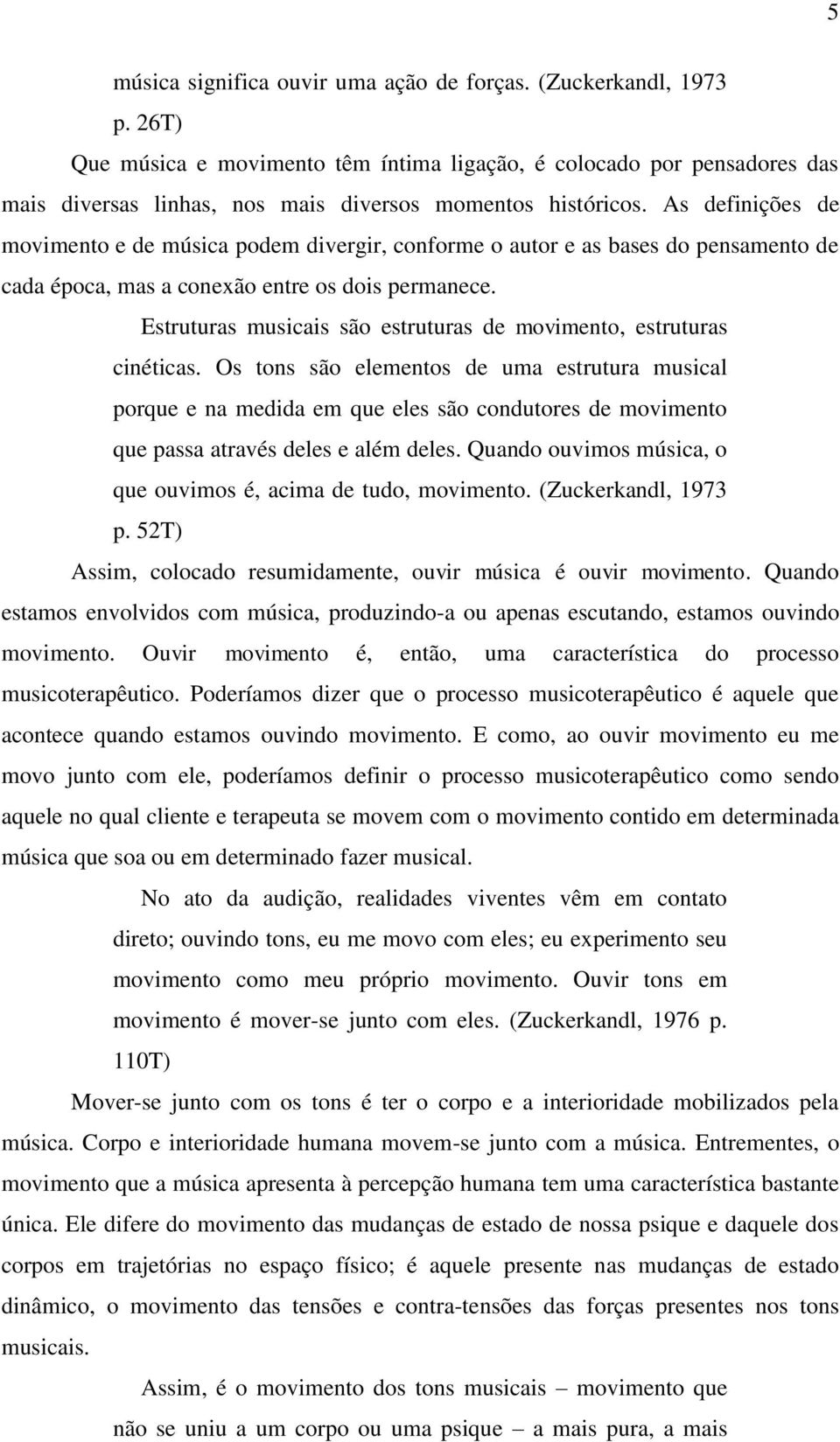 As definições de movimento e de música podem divergir, conforme o autor e as bases do pensamento de cada época, mas a conexão entre os dois permanece.