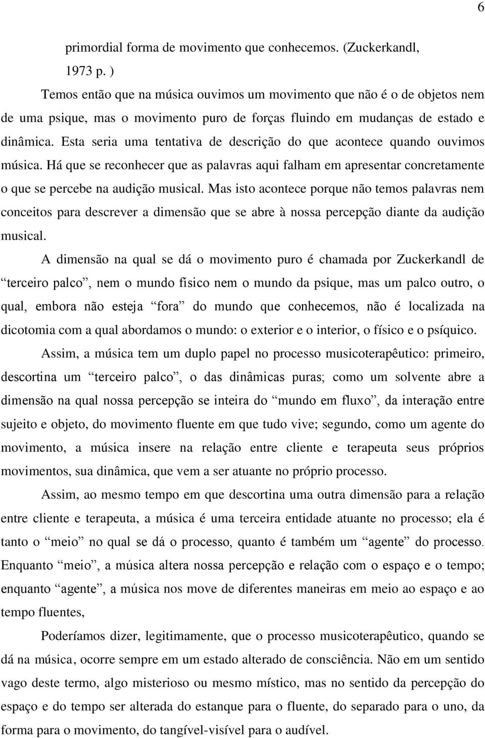 Esta seria uma tentativa de descrição do que acontece quando ouvimos música. Há que se reconhecer que as palavras aqui falham em apresentar concretamente o que se percebe na audição musical.