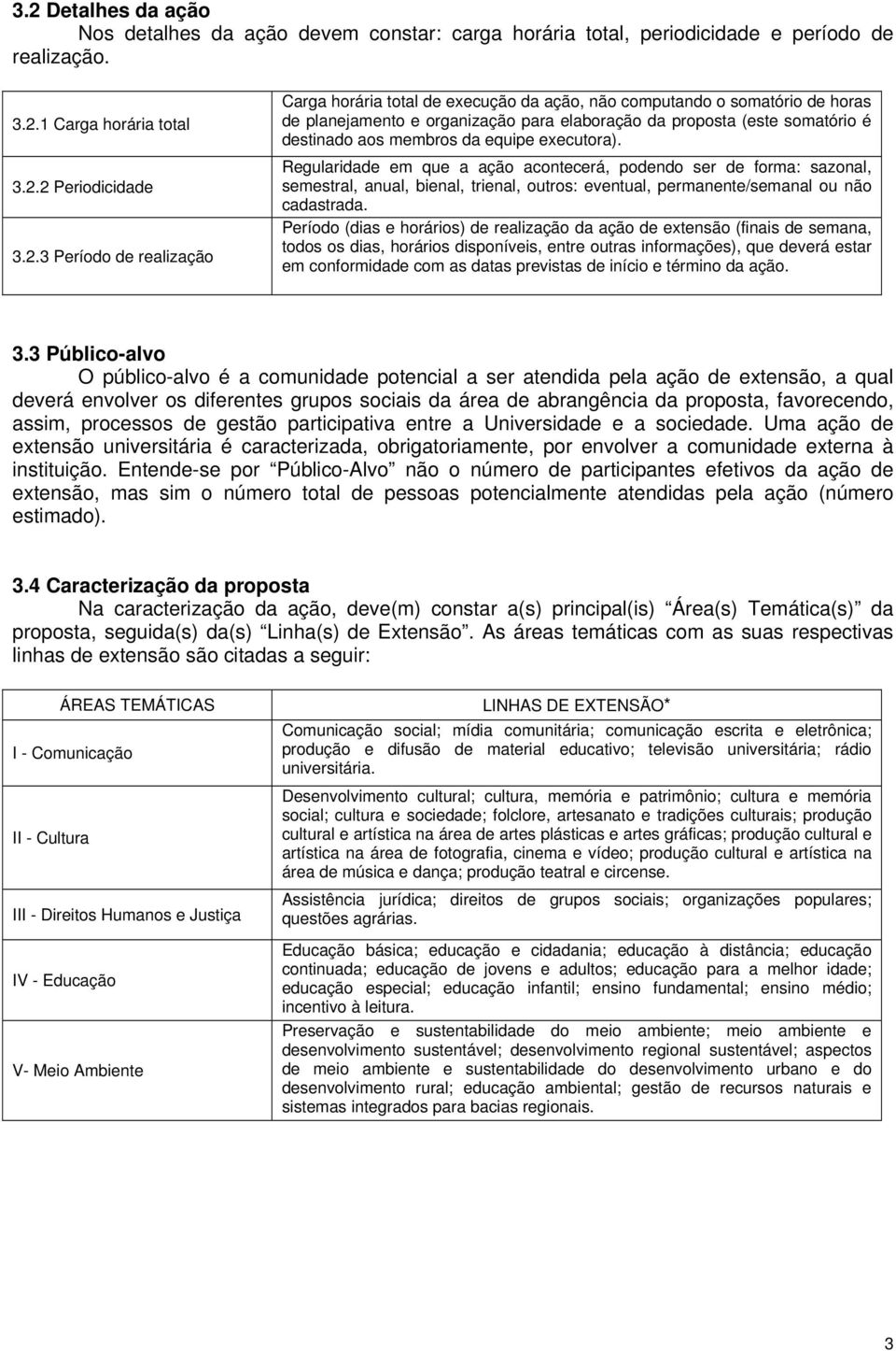 Regularidade em que a ação acontecerá, podendo ser de forma: sazonal, semestral, anual, bienal, trienal, outros: eventual, permanente/semanal ou não cadastrada.