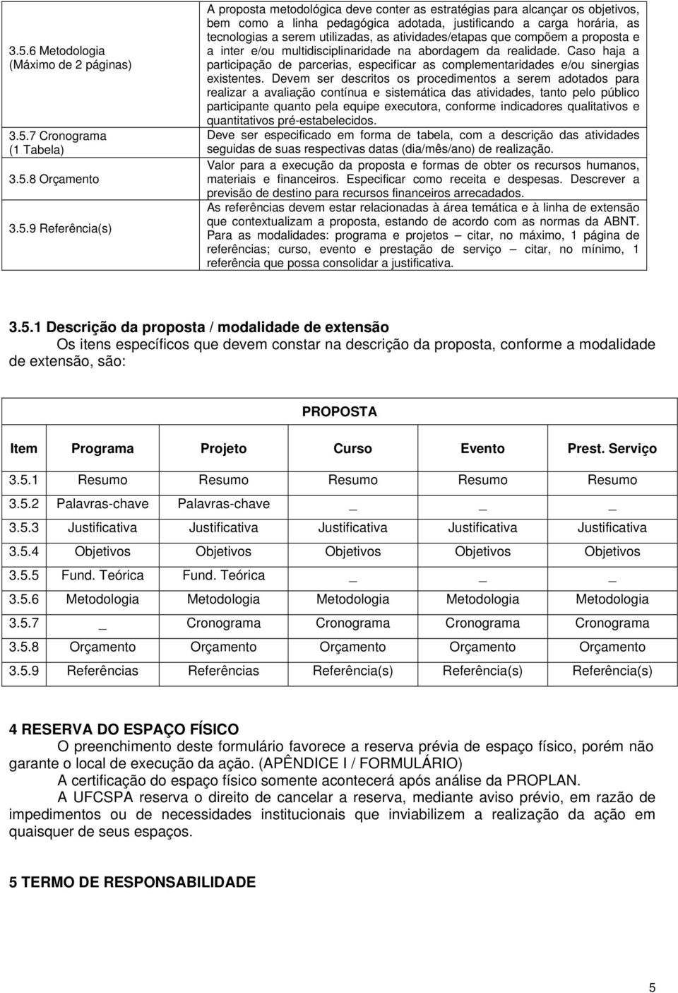 Caso haja a participação de parcerias, especificar as complementaridades e/ou sinergias existentes.