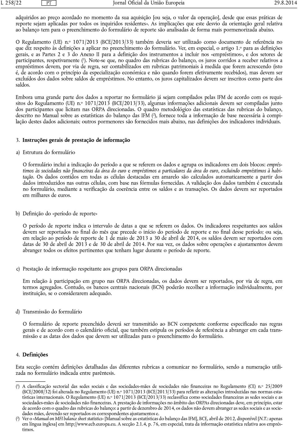 o 1071/2013 (BCE/2013/33) também deveria ser utilizado como documento de referência no que diz respeito às definições a aplicar no preenchimento do formulário. Ver, em especial, o artigo 1.