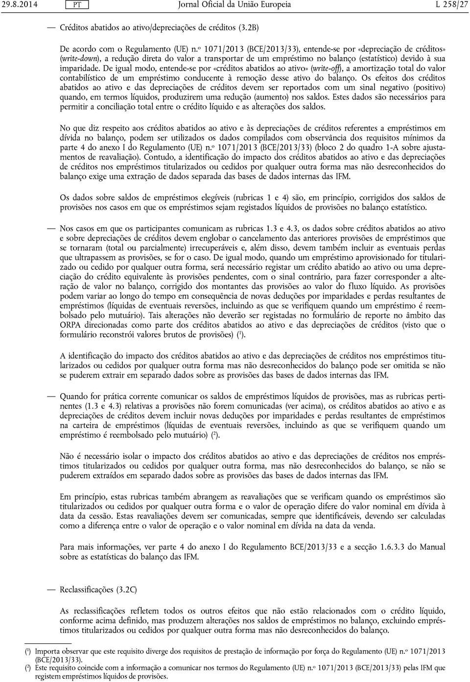 De igual modo, entende-se por «créditos abatidos ao ativo» (write-off), a amortização total do valor contabilístico de um empréstimo conducente à remoção desse ativo do balanço.