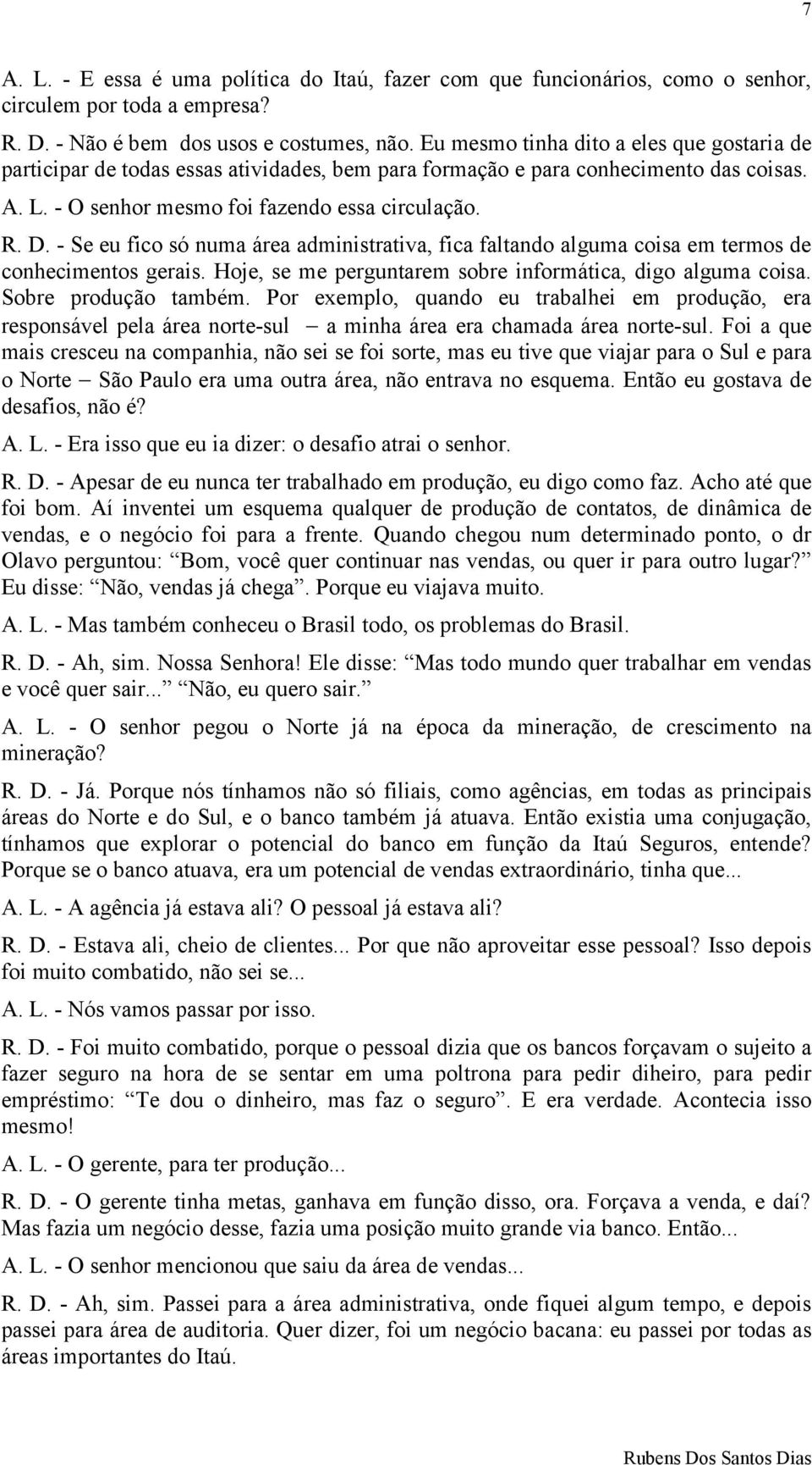 - Se eu fico só numa área administrativa, fica faltando alguma coisa em termos de conhecimentos gerais. Hoje, se me perguntarem sobre informática, digo alguma coisa. Sobre produção também.