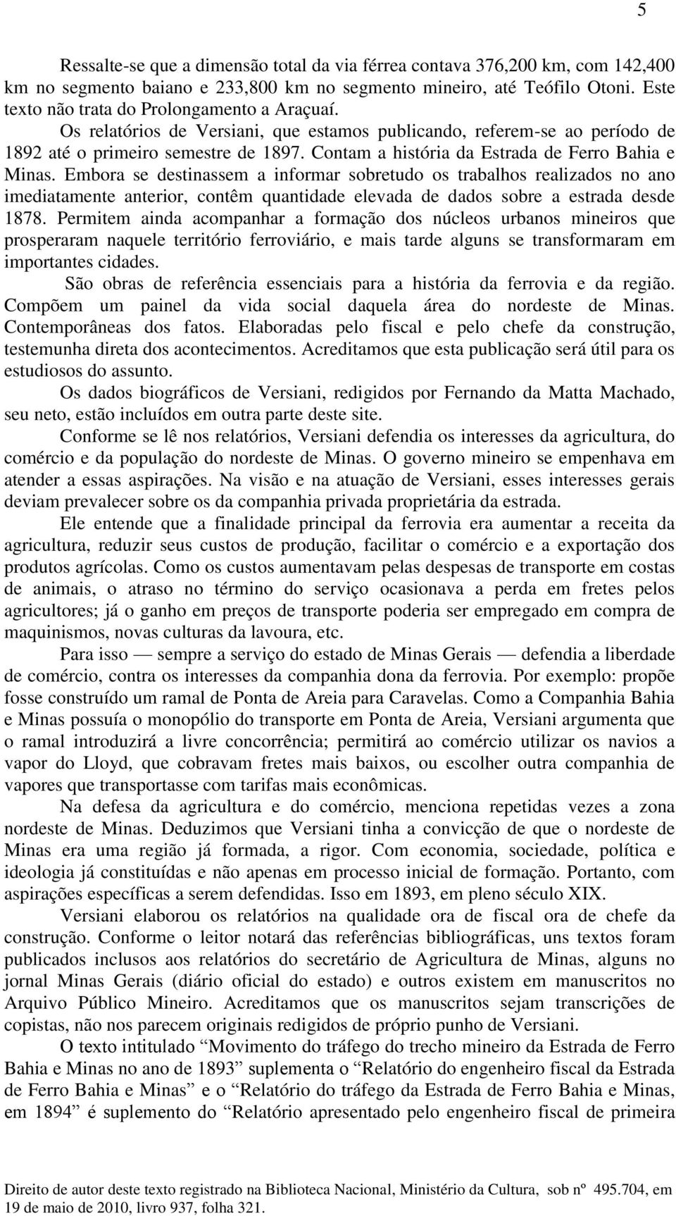 Contam a história da Estrada de Ferro Bahia e Minas.