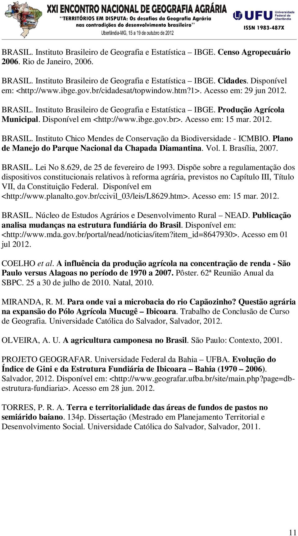 Disponível em <http://www.ibge.gov.br>. Acesso em: 15 mar. 2012. BRASIL. Instituto Chico Mendes de Conservação da Biodiversidade - ICMBIO. Plano de Manejo do Parque Nacional da Chapada Diamantina.