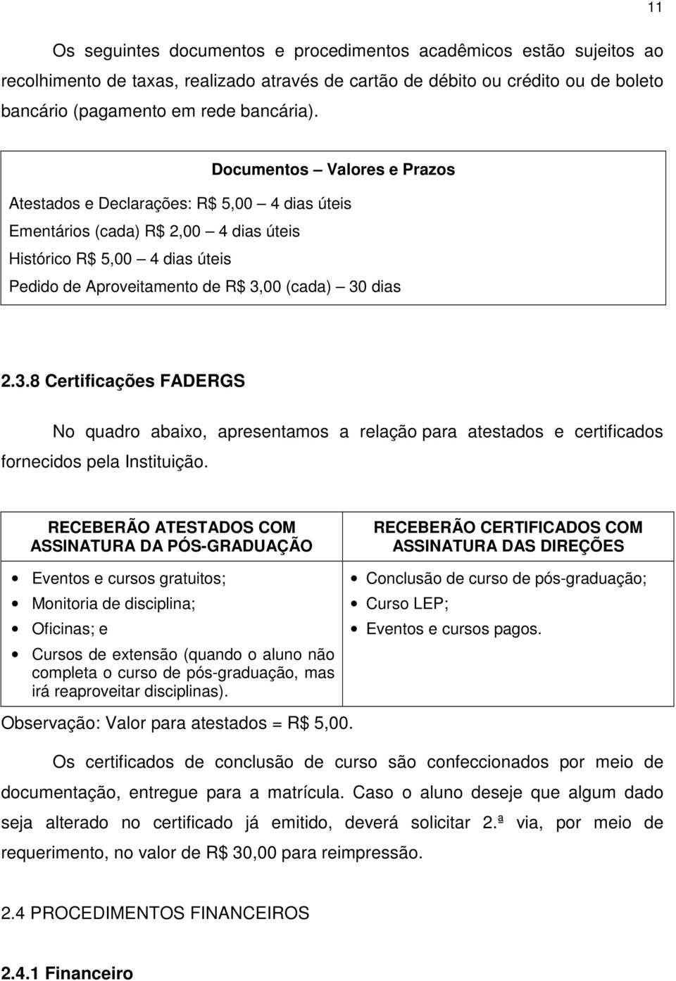 00 (cada) 30 dias 2.3.8 Certificações FADERGS No quadro abaixo, apresentamos a relação para atestados e certificados fornecidos pela Instituição.