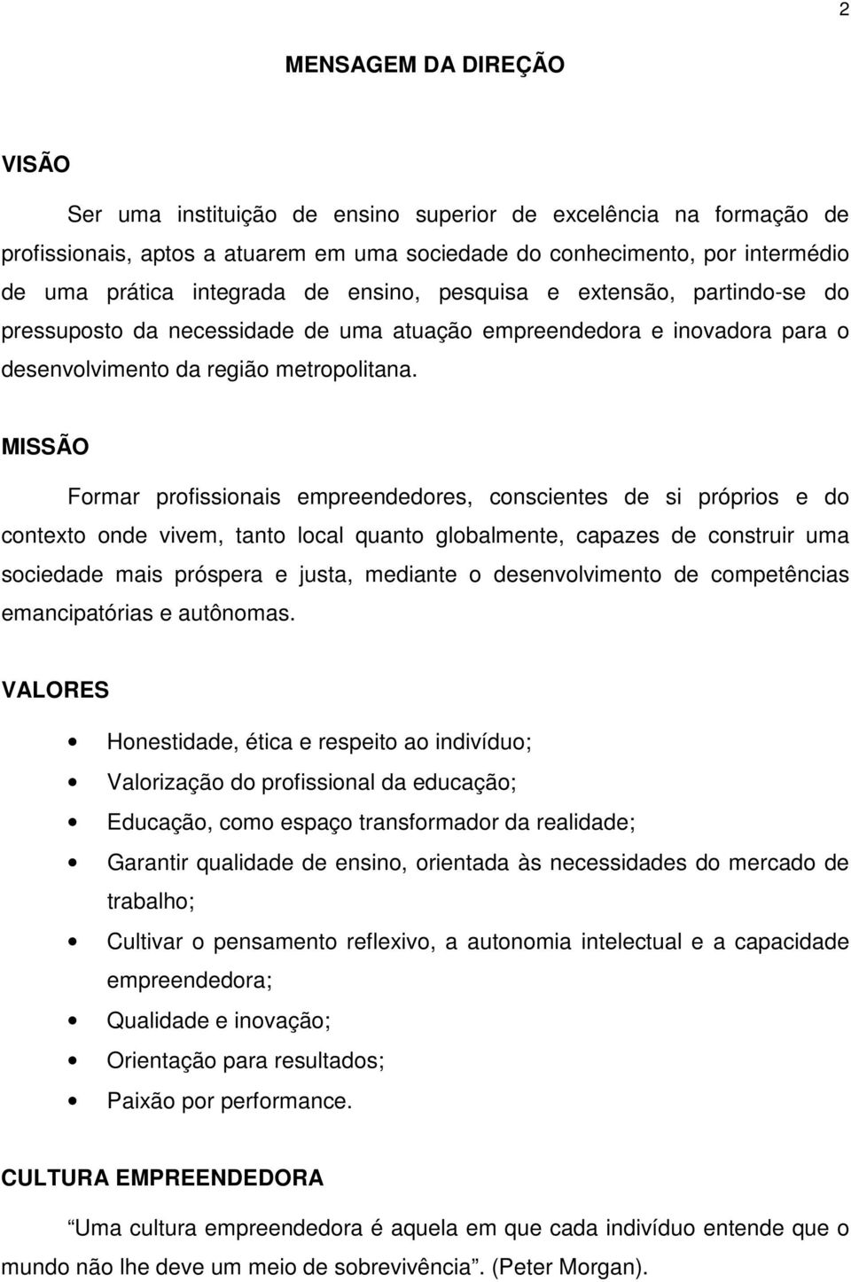 MISSÃO Formar profissionais empreendedores, conscientes de si próprios e do contexto onde vivem, tanto local quanto globalmente, capazes de construir uma sociedade mais próspera e justa, mediante o