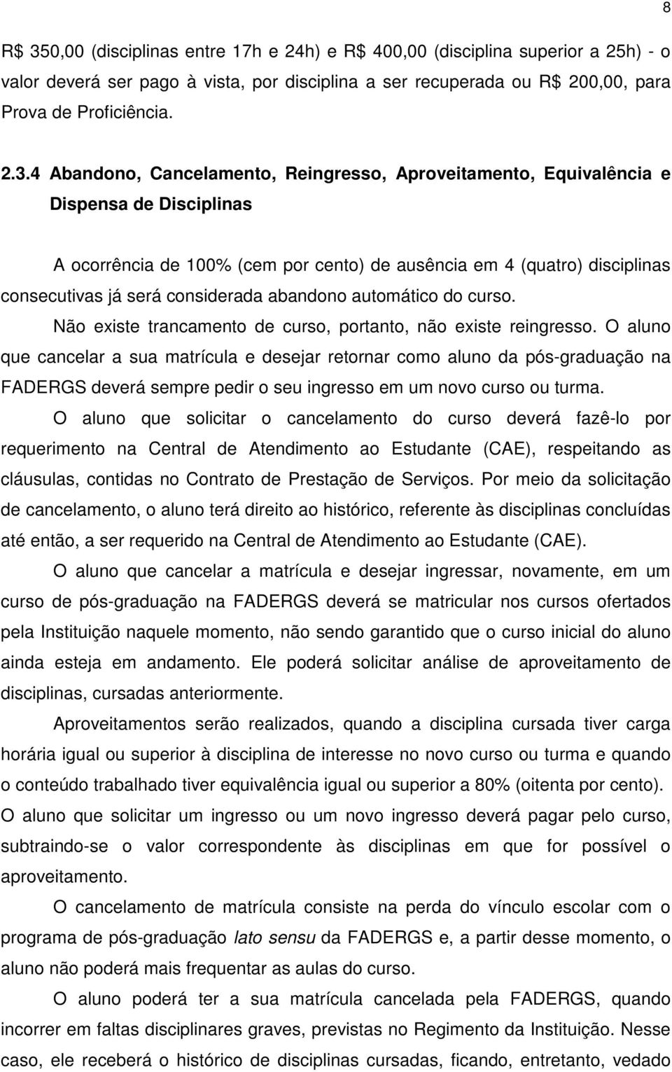 4 Abandono, Cancelamento, Reingresso, Aproveitamento, Equivalência e Dispensa de Disciplinas A ocorrência de 100% (cem por cento) de ausência em 4 (quatro) disciplinas consecutivas já será