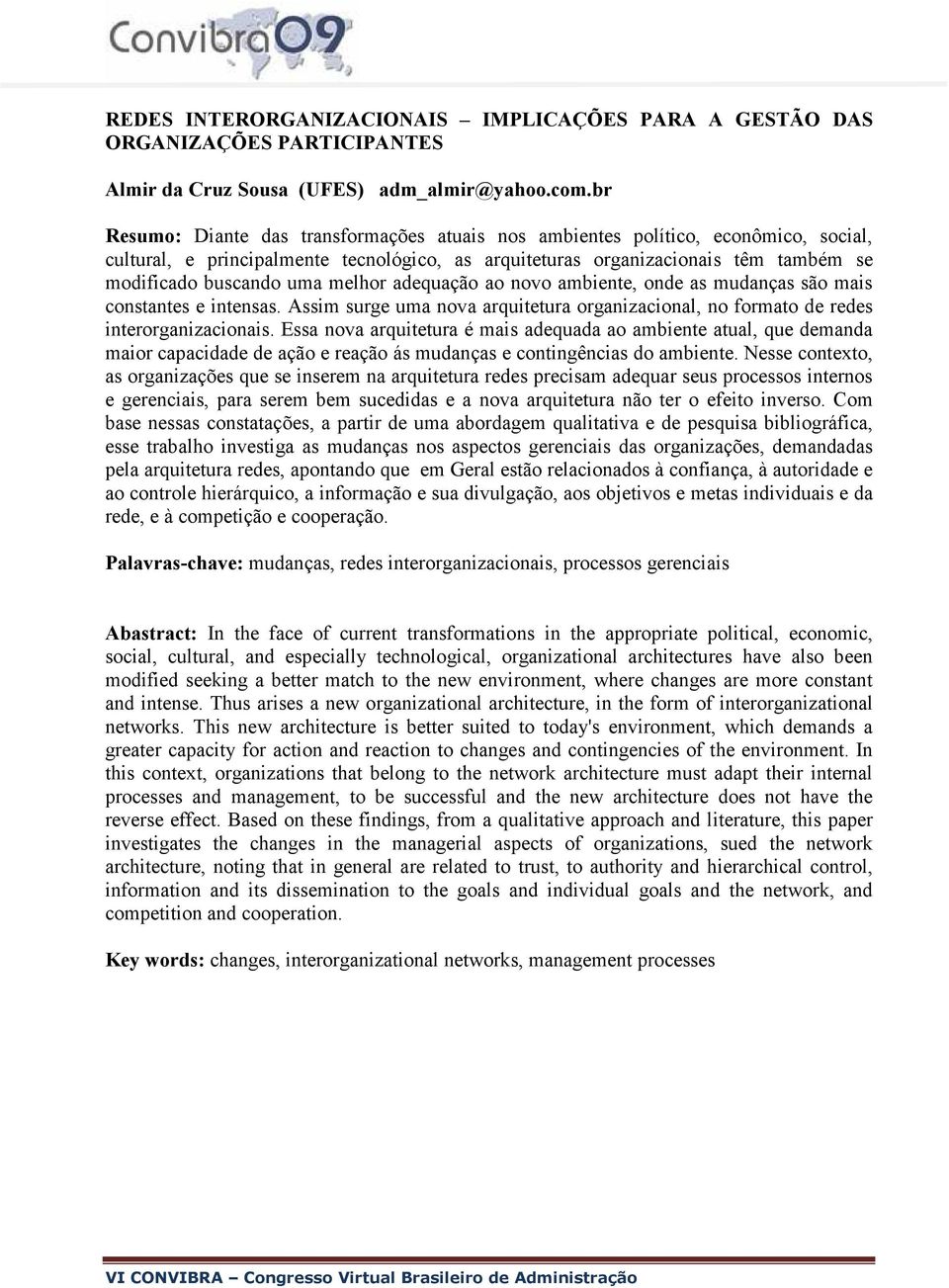 melhor adequação ao novo ambiente, onde as mudanças são mais constantes e intensas. Assim surge uma nova arquitetura organizacional, no formato de redes interorganizacionais.