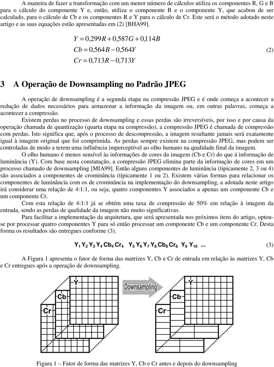 Y = 0, 299R + 0, 587G + 0114, B Cb = 0, 564B 0, 564Y Cr = 0, 713R 0, 713Y (2) 3 A Operação de Downsampling no Padrão JPEG A operação de downsampling é a segunda etapa na compressão JPEG e é onde