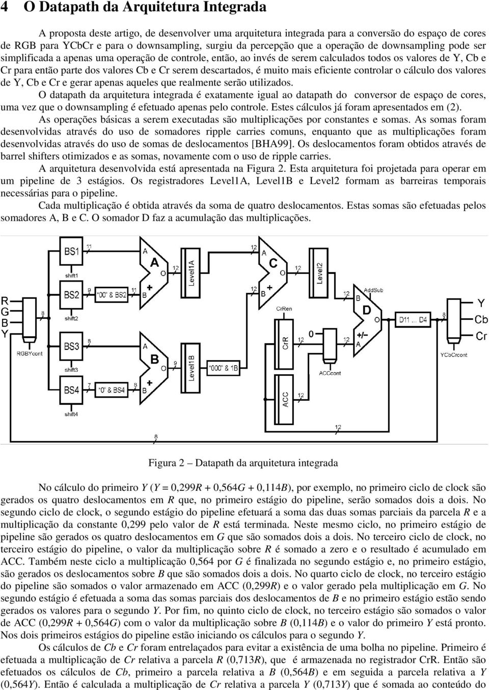 Cr serem descartados, é muito mais eficiente controlar o cálculo dos valores de Y, Cb e Cr e gerar apenas aqueles que realmente serão utilizados.