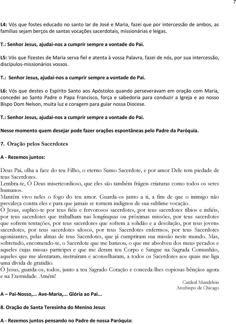 L6: Vós que destes o Espírito Santo aos Apóstolos quando perseveravam em oração com Maria, concedei ao Santo Padre o Papa Francisco, força e sabedoria para conduzir a Igreja e ao nosso Bispo Dom