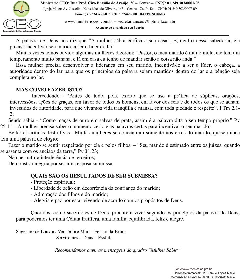 Essa mulher precisa desenvolver a liderança em seu marido, incentivá-lo a ser o líder, o cabeça, a autoridade dentro do lar para que os princípios da palavra sejam mantidos dentro do lar e a bênção