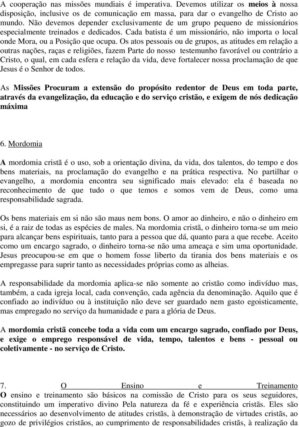 Os atos pessoais ou de grupos, as atitudes em relação a outras nações, raças e religiões, fazem Parte do nosso testemunho favorável ou contrário a Cristo, o qual, em cada esfera e relação da vida,