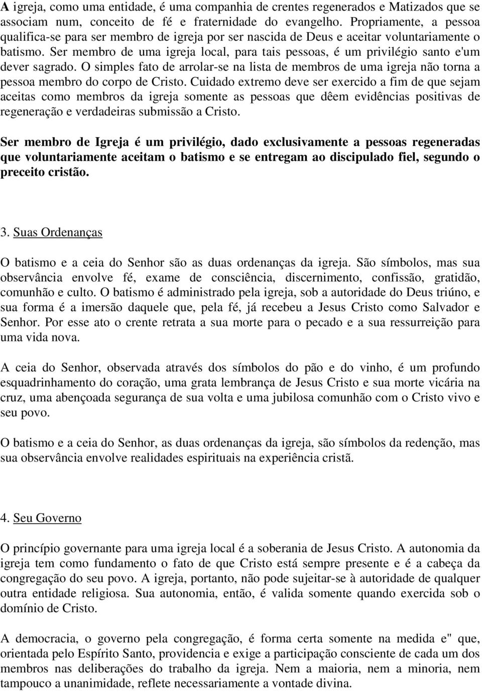 Ser membro de uma igreja local, para tais pessoas, é um privilégio santo e'um dever sagrado.