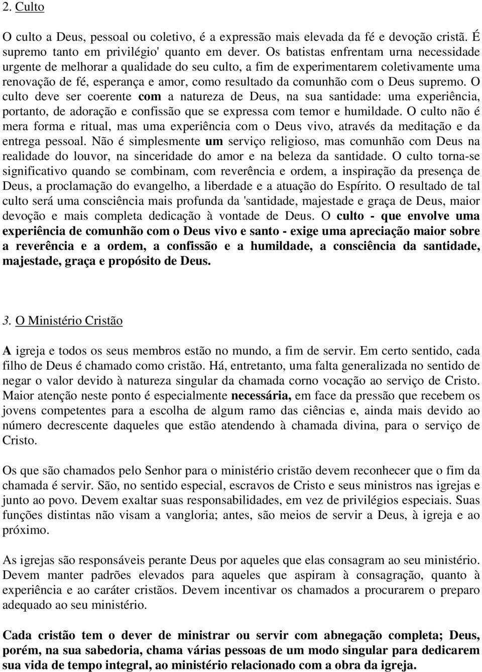 supremo. O culto deve ser coerente com a natureza de Deus, na sua santidade: uma experiência, portanto, de adoração e confissão que se expressa com temor e humildade.