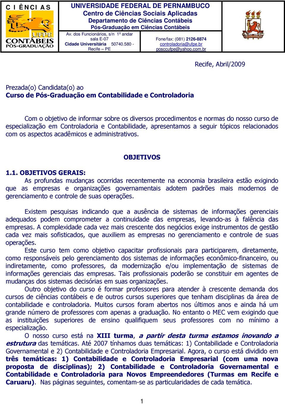 br Recife, Abril/2009 Prezada(o) Candidata(o) ao Curso de Pós-Graduação em Contabilidade e Controladoria Com o objetivo de informar sobre os diversos procedimentos e normas do nosso curso de