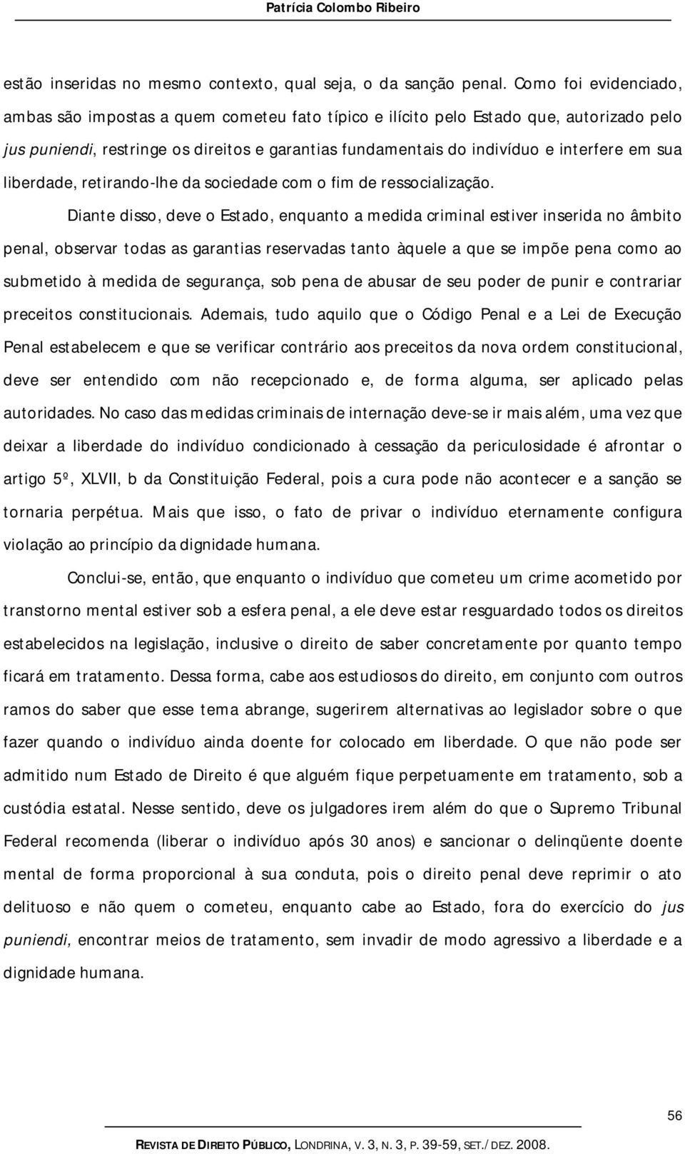 sua liberdade, retirando-lhe da sociedade com o fim de ressocialização.