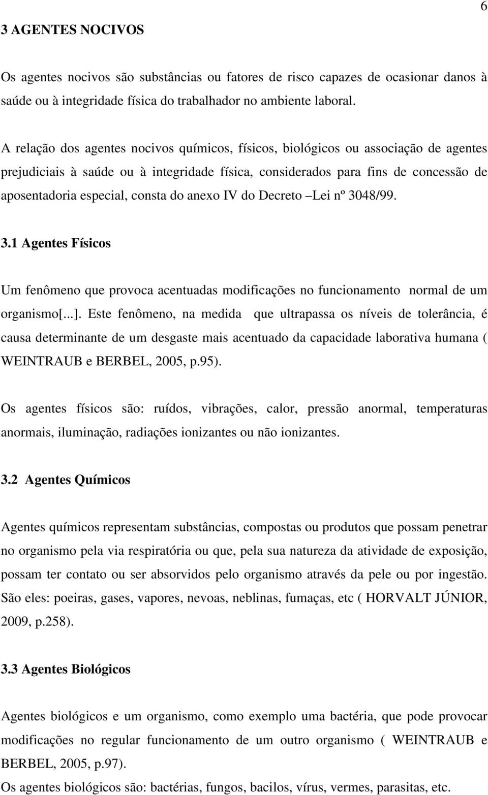 consta do anexo IV do Decreto Lei nº 3048/99. 3.1 Agentes Físicos Um fenômeno que provoca acentuadas modificações no funcionamento normal de um organismo[...].