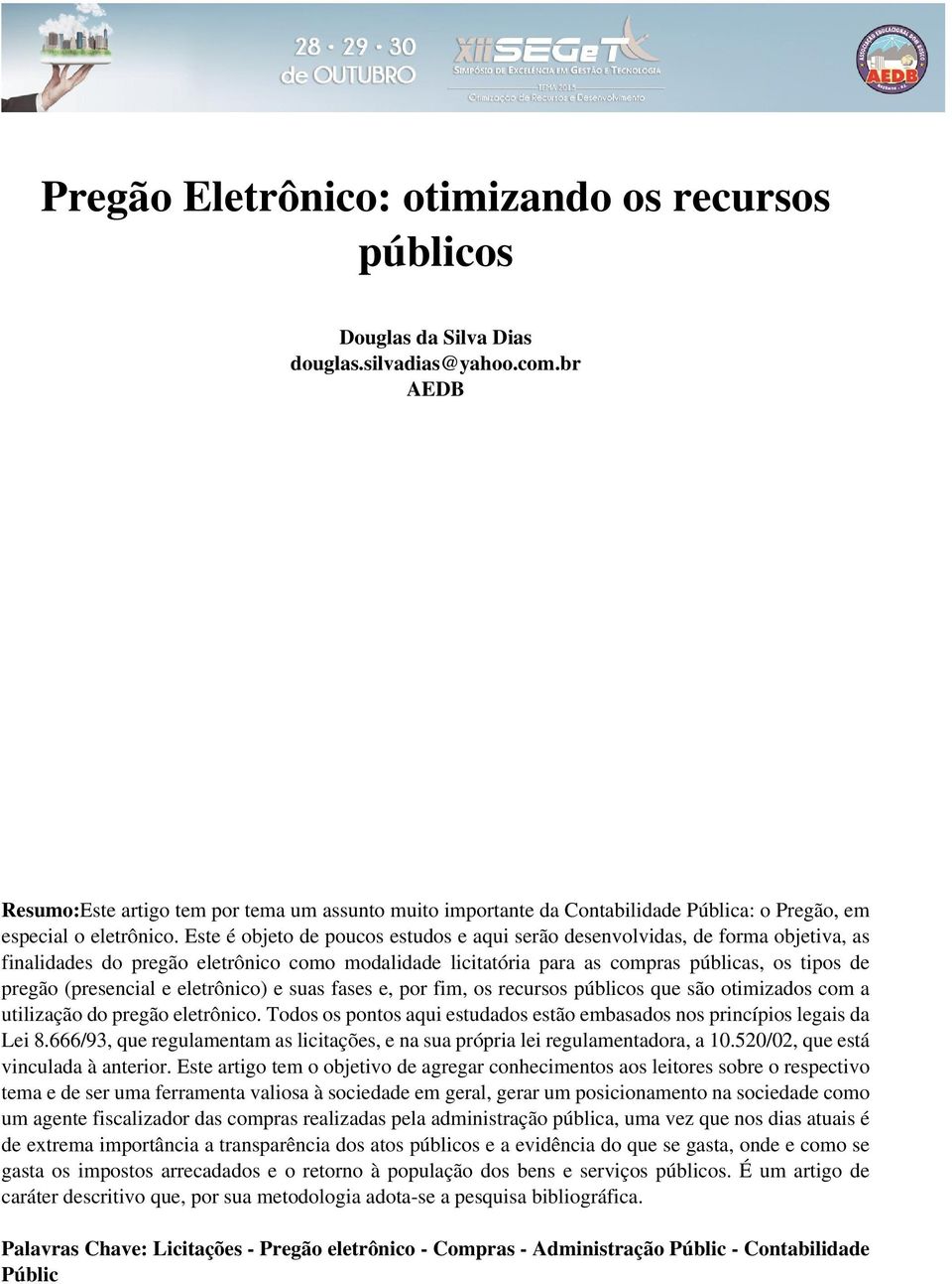 Este é objeto de poucos estudos e aqui serão desenvolvidas, de forma objetiva, as finalidades do pregão eletrônico como modalidade licitatória para as compras públicas, os tipos de pregão (presencial