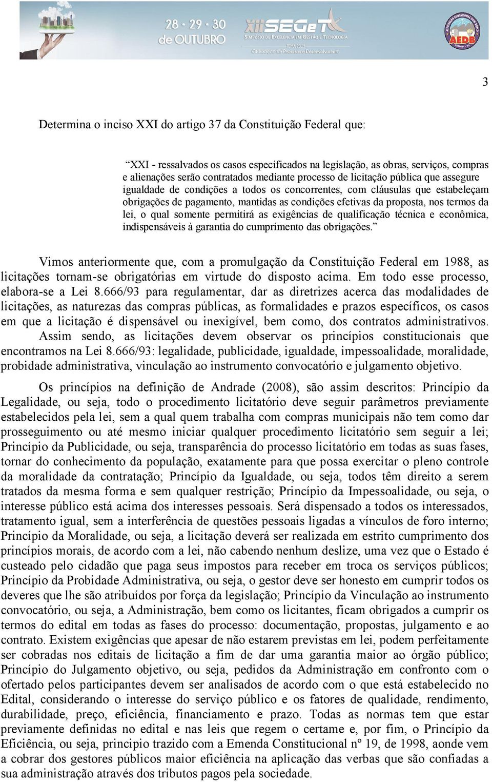 o qual somente permitirá as exigências de qualificação técnica e econômica, indispensáveis à garantia do cumprimento das obrigações.