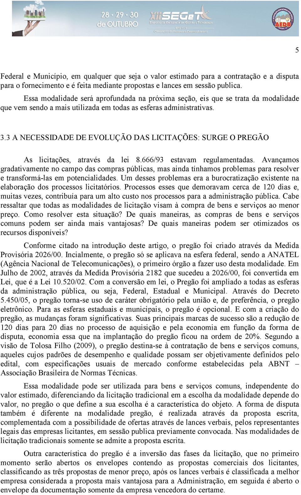 3 A NECESSIDADE DE EVOLUÇÃO DAS LICITAÇÕES: SURGE O PREGÃO As licitações, através da lei 8.666/93 estavam regulamentadas.