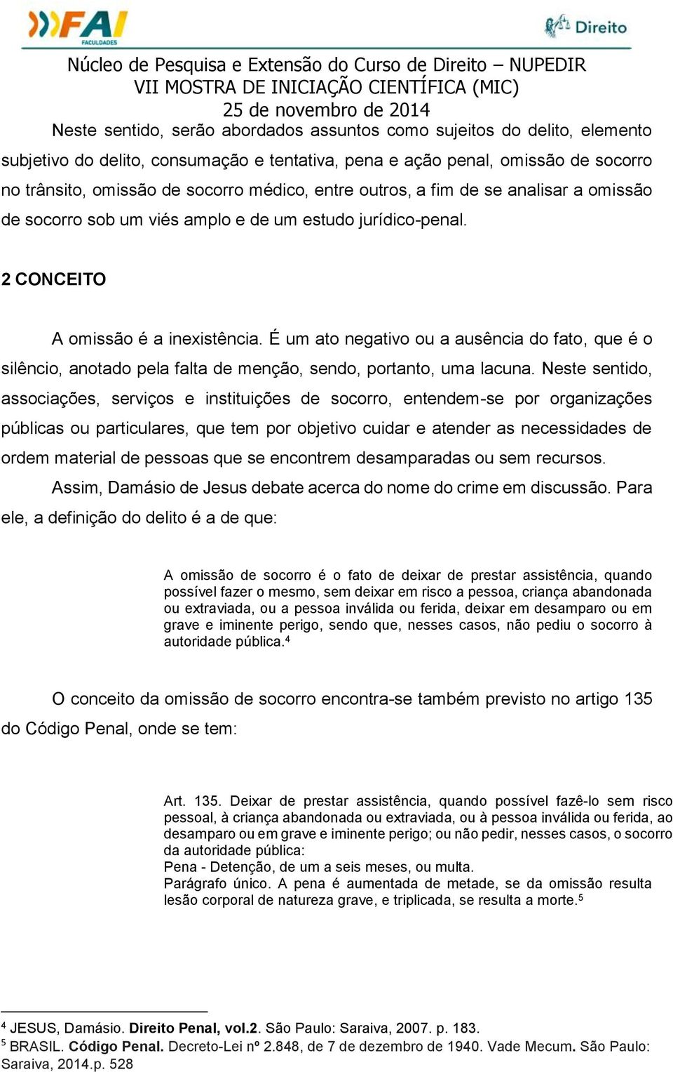 É um ato negativo ou a ausência do fato, que é o silêncio, anotado pela falta de menção, sendo, portanto, uma lacuna.