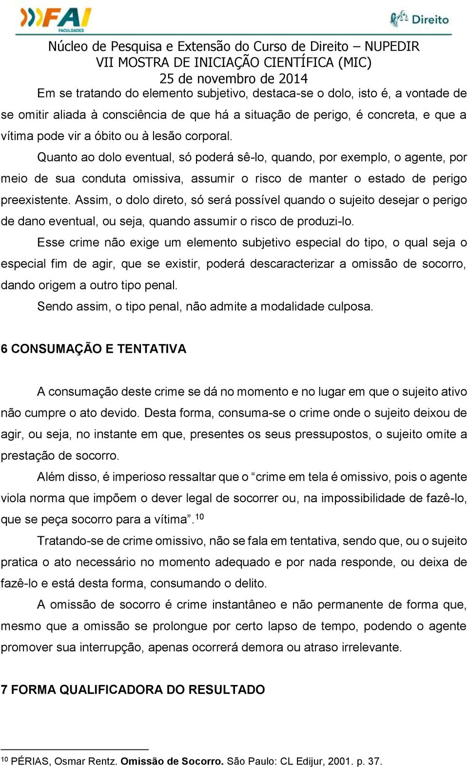 Assim, o dolo direto, só será possível quando o sujeito desejar o perigo de dano eventual, ou seja, quando assumir o risco de produzi-lo.