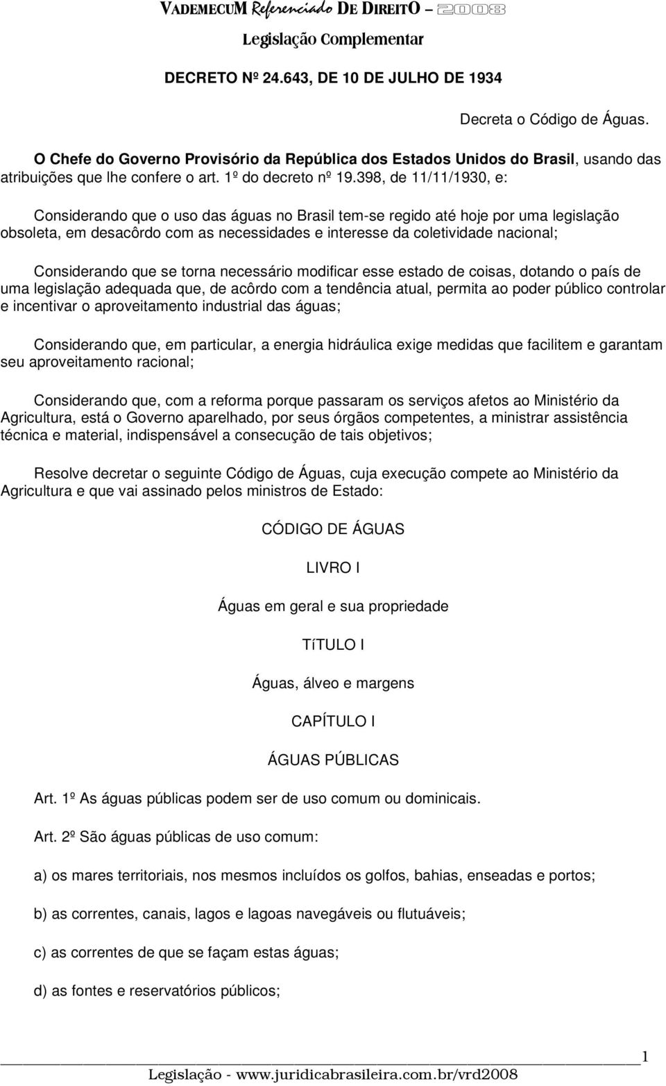 398, de 11/11/1930, e: Considerando que o uso das águas no Brasil tem-se regido até hoje por uma legislação obsoleta, em desacôrdo com as necessidades e interesse da coletividade nacional;