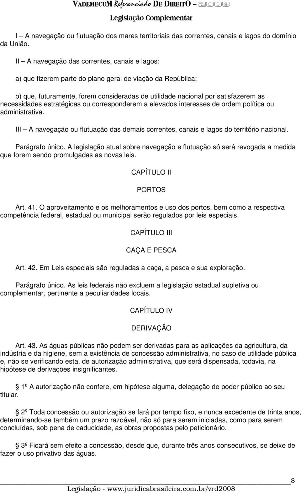 necessidades estratégicas ou corresponderem a elevados interesses de ordem política ou administrativa. III A navegação ou flutuação das demais correntes, canais e lagos do território nacional.