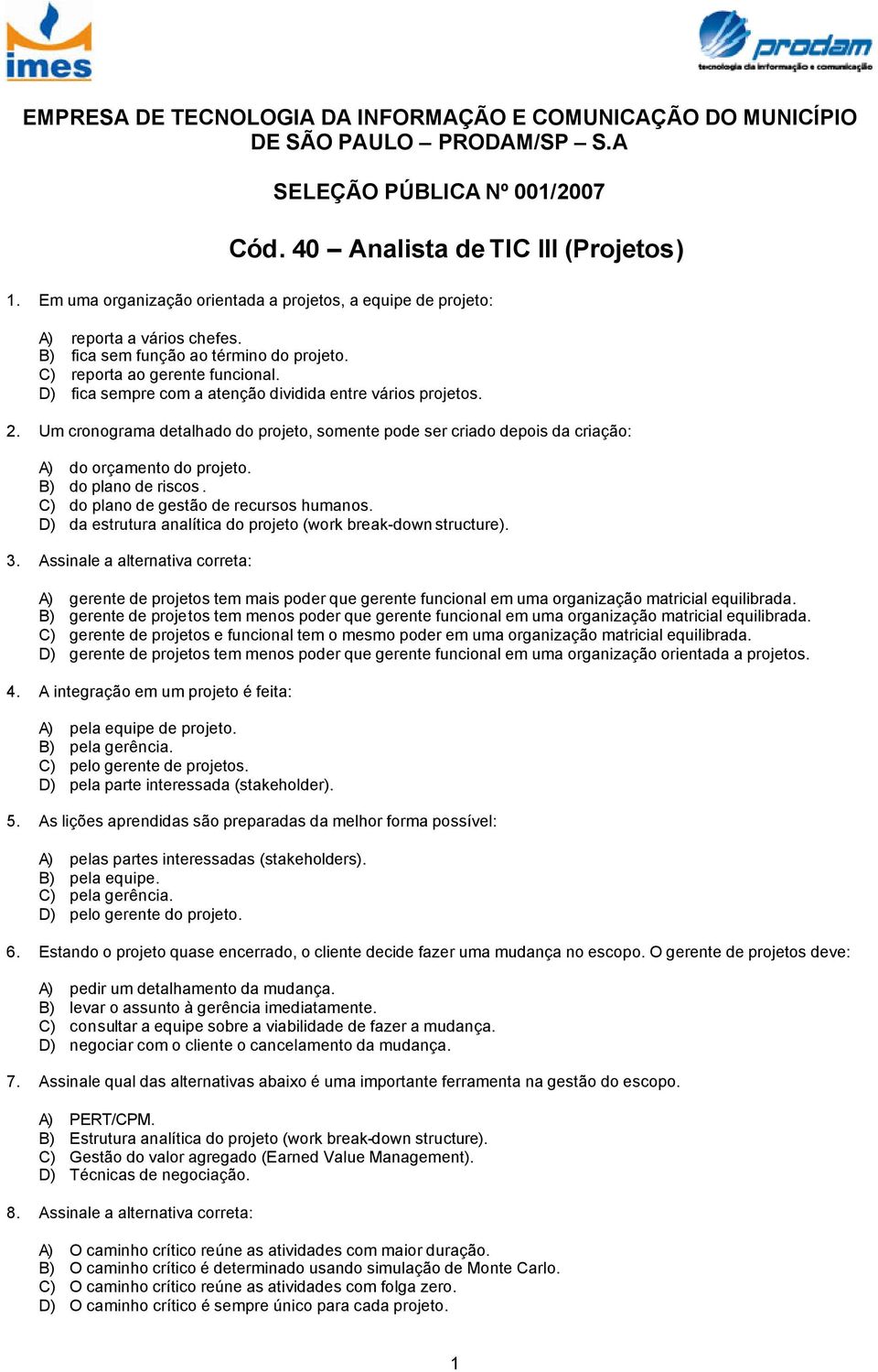 D) fica sempre com a atenção dividida entre vários projetos. 2. Um cronograma detalhado do projeto, somente pode ser criado depois da criação: A) do orçamento do projeto. B) do plano de riscos.