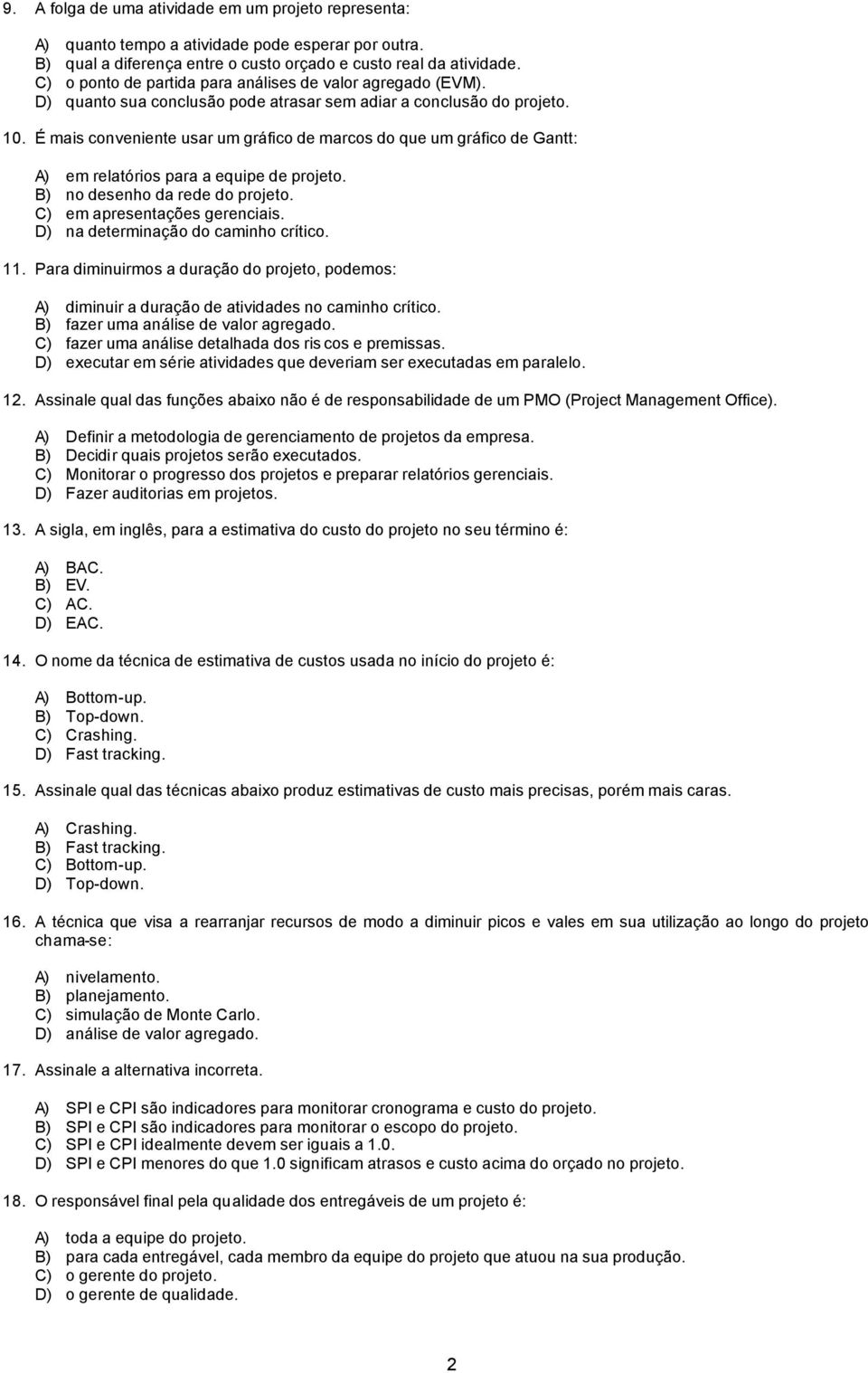 É mais conveniente usar um gráfico de marcos do que um gráfico de Gantt: A) em relatórios para a equipe de projeto. B) no desenho da rede do projeto. C) em apresentações gerenciais.