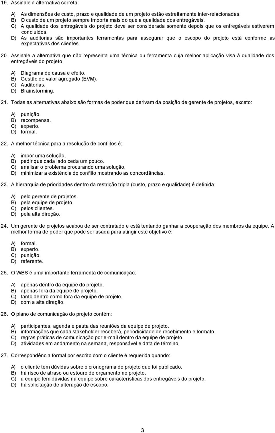 D) As auditorias são importantes ferramentas para assegurar que o escopo do projeto está conforme as expectativas dos clientes. 20.