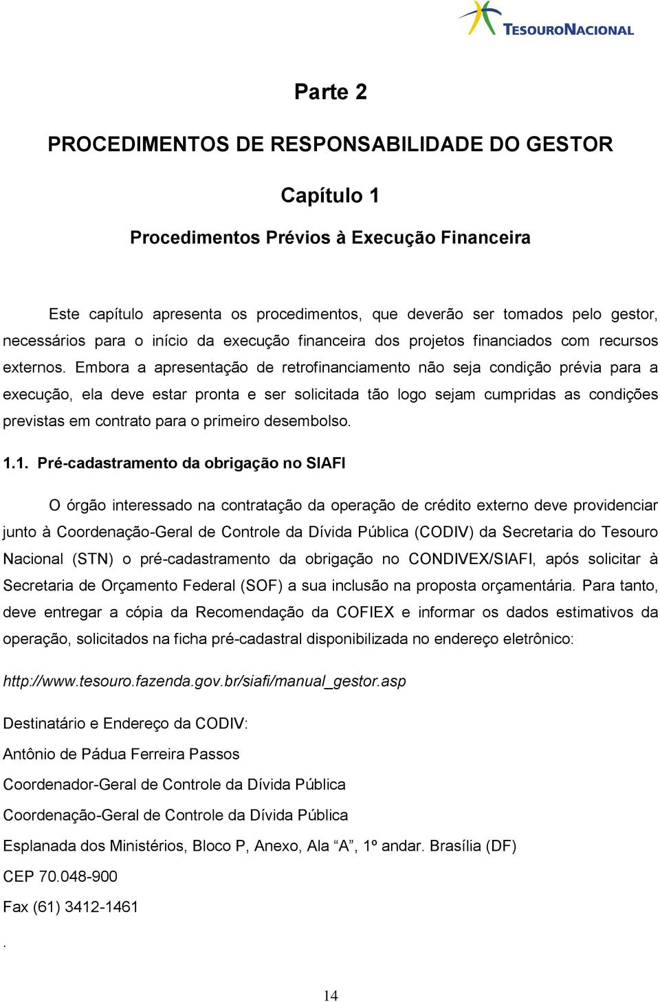 Embora a apresentação de retrofinanciamento não seja condição prévia para a execução, ela deve estar pronta e ser solicitada tão logo sejam cumpridas as condições previstas em contrato para o