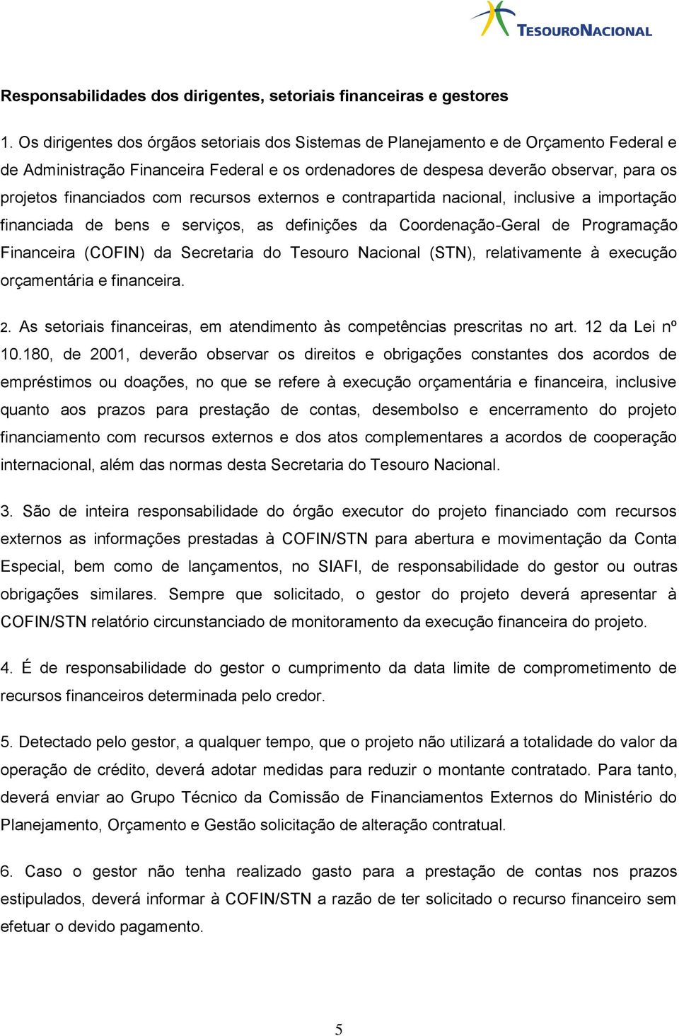 com recursos externos e contrapartida nacional, inclusive a importação financiada de bens e serviços, as definições da Coordenação-Geral de Programação Financeira (COFIN) da Secretaria do Tesouro