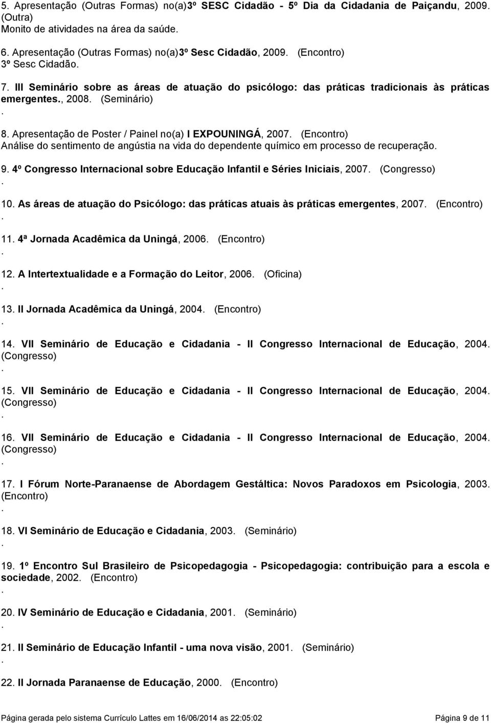 EXPOUNINGÁ, 2007 (Encontro) Análise do sentimento de angústia na vida do dependente químico em processo de recuperação 9 4º Congresso Internacional sobre Educação Infantil e Séries Iniciais, 2007