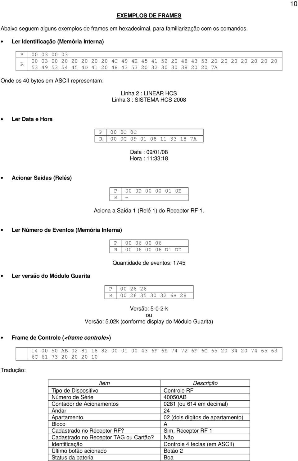 bytes em ASCII representam: Linha 2 : LINEAR HCS Linha 3 : SISTEMA HCS 2008 Ler Data e Hora P R 00 0C 0C 00 0C 09 01 08 11 33 18 7A Data : 09/01/08 Hora : 11:33:18 Acionar Saídas (Relés) P 00 0D 00