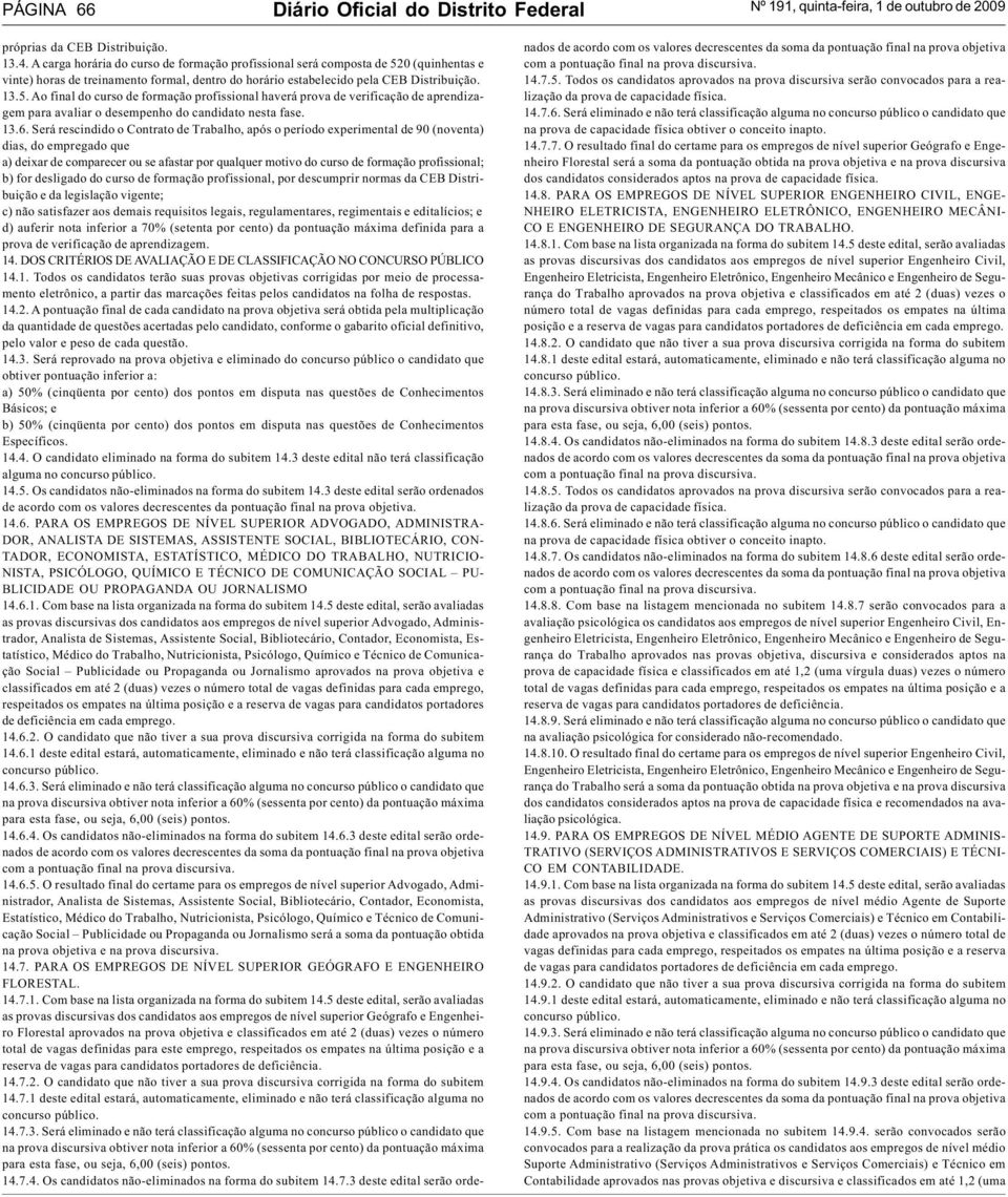 0 (quinhentas e vinte) horas de treinamento formal, dentro do horário estabelecido pela CEB Distribuição. 13.5.