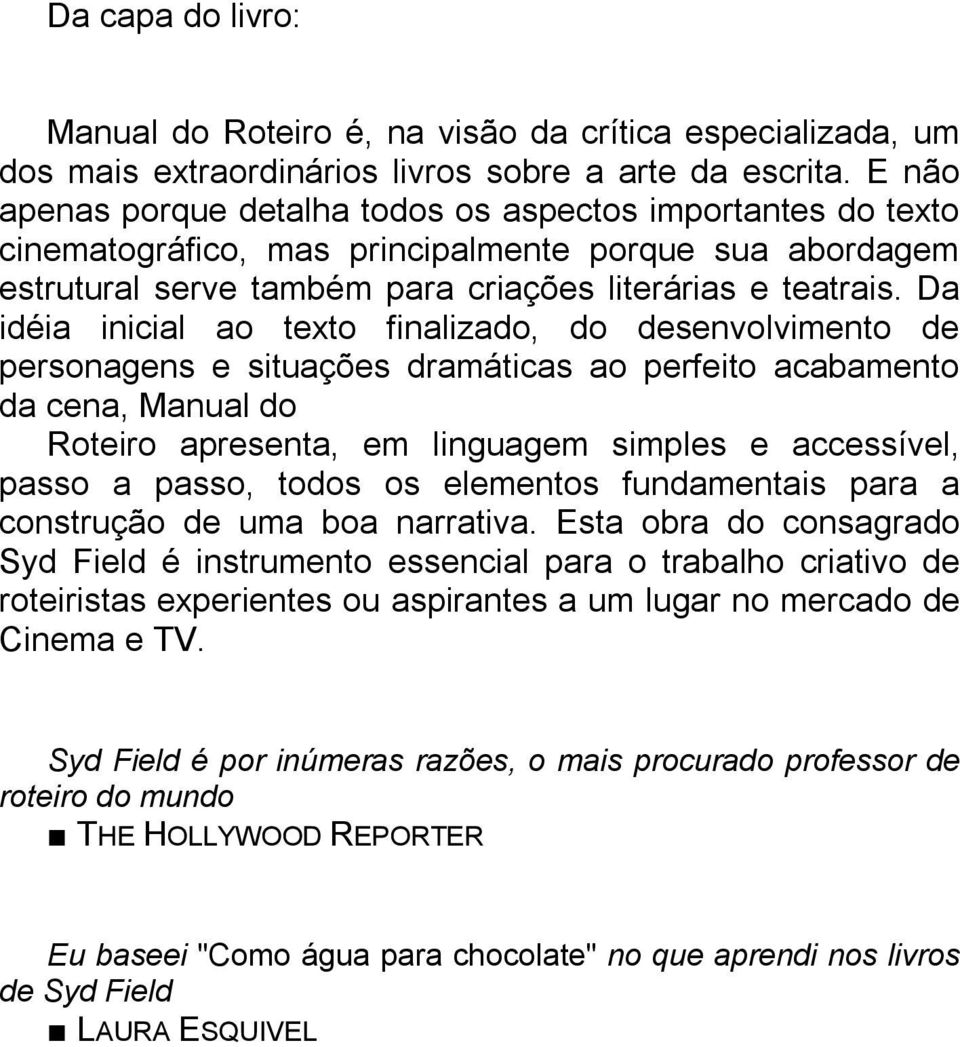 Da idéia inicial ao texto finalizado, do desenvolvimento de personagens e situações dramáticas ao perfeito acabamento da cena, Manual do Roteiro apresenta, em linguagem simples e accessível, passo a