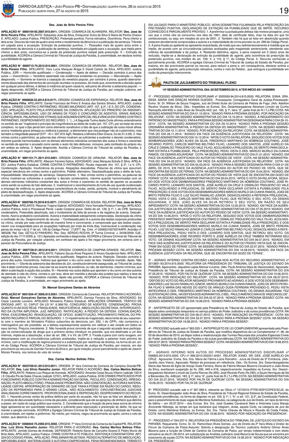 Pena inferior a dois anos. Decurso de mais de quatro anos entre o recebimento da denuncia e a publicação da sentença. Trânsito em julgado para a acusação. Extinção da pretensão punitiva.