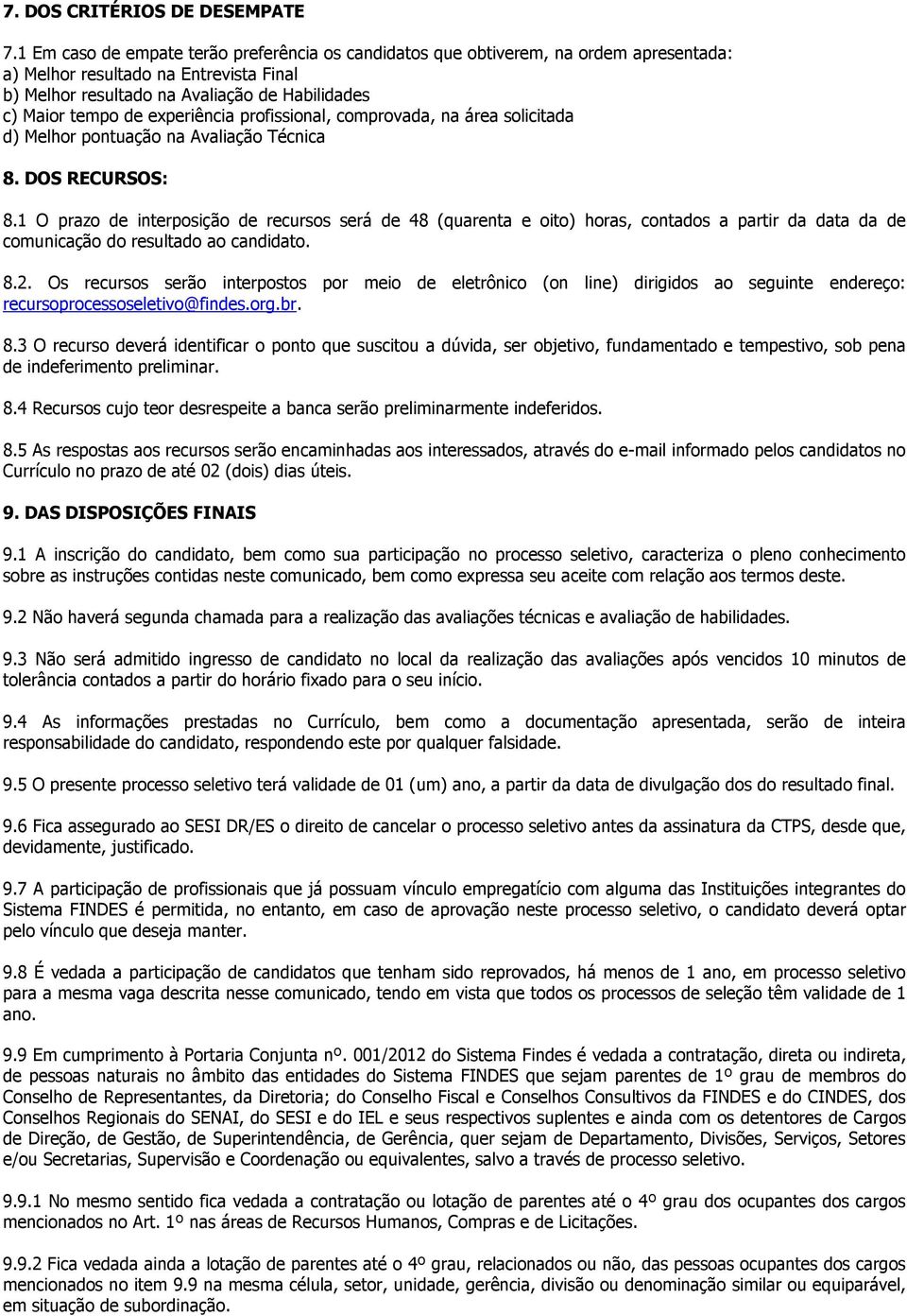 experiência profissional, comprovada, na área solicitada d) Melhor pontuação na Avaliação Técnica 8. DOS RECURSOS: 8.