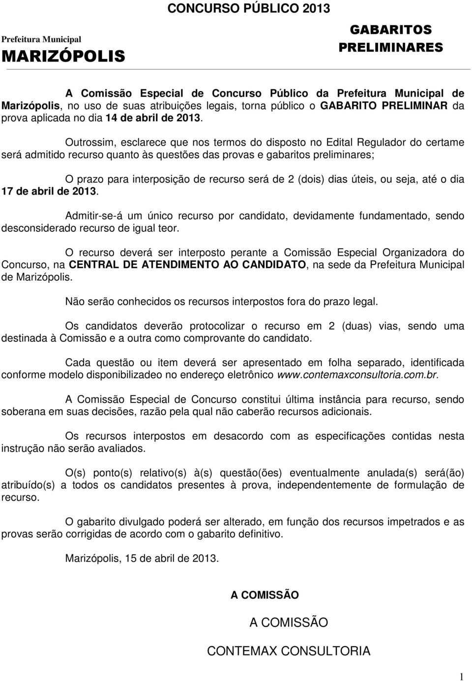 Outrossim, esclarece que nos termos do disposto no Edital Regulador do certame será admitido recurso quanto às questões das provas e gabaritos preliminares; O prazo para interposição de recurso será