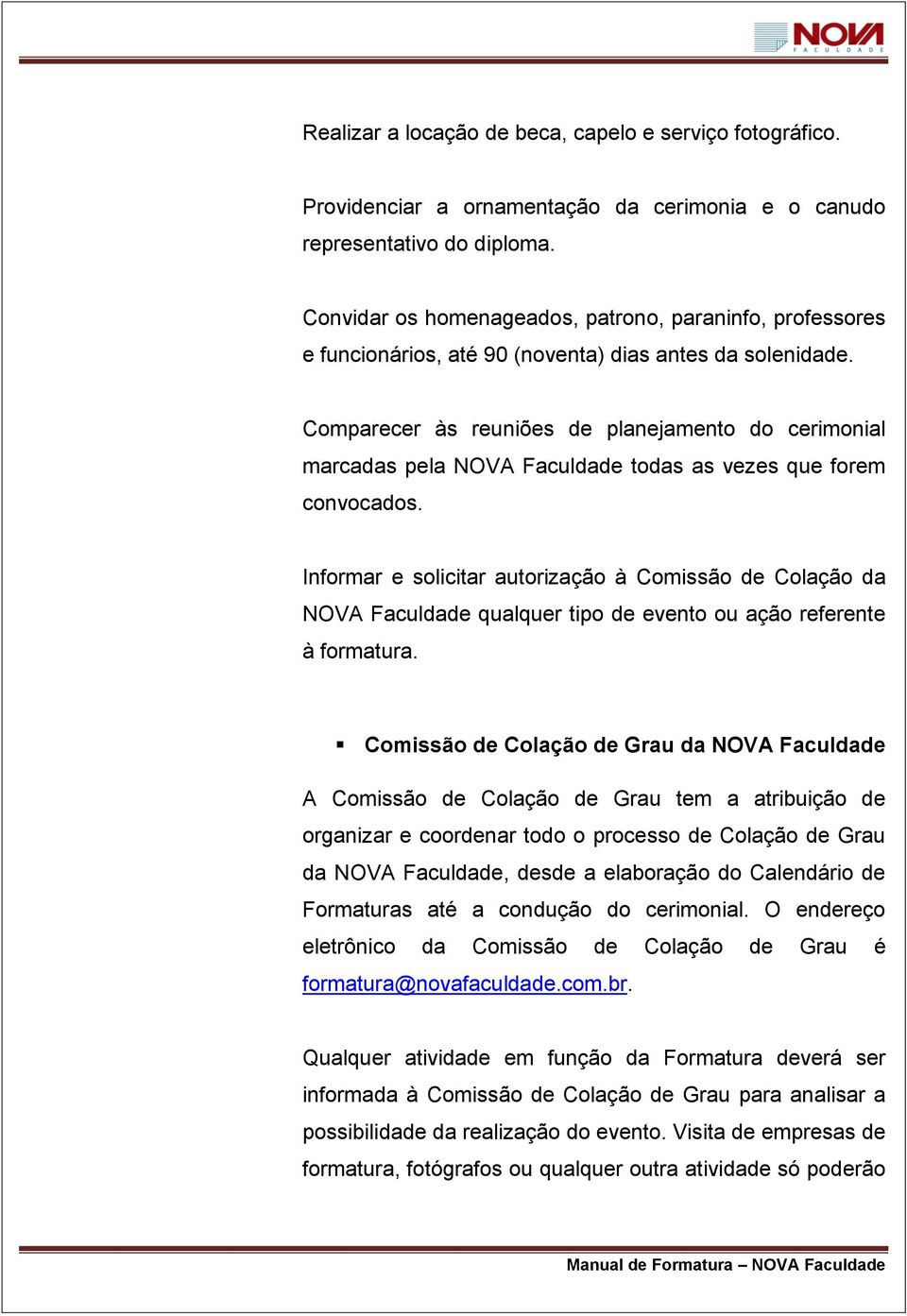 Comparecer às reuniões de planejamento do cerimonial marcadas pela NOVA Faculdade todas as vezes que forem convocados.