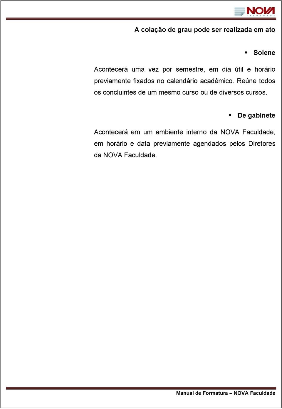 Reúne todos os concluintes de um mesmo curso ou de diversos cursos.