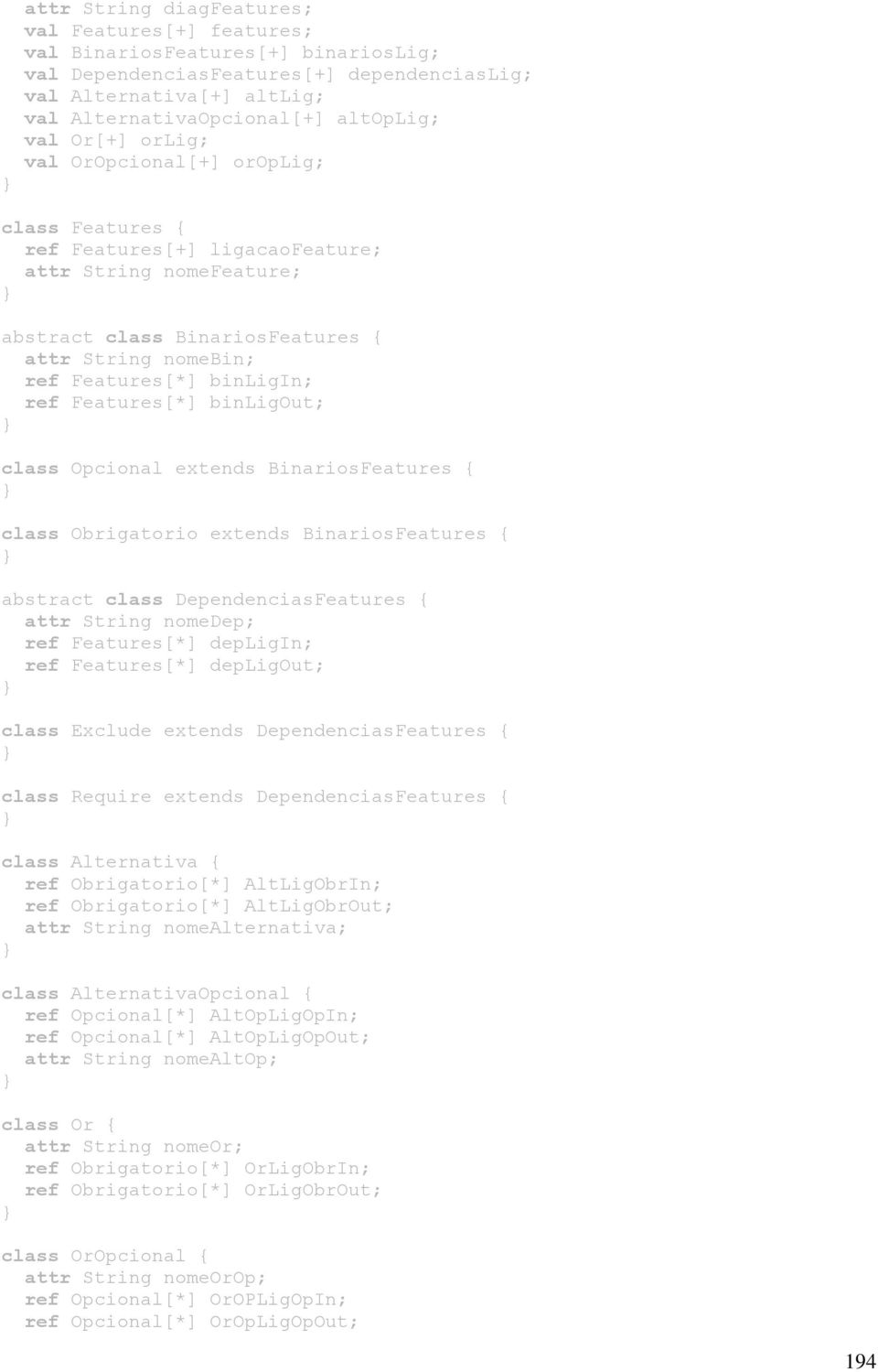 ref Features[*] binligout; class Opcional extends BinariosFeatures { class Obrigatorio extends BinariosFeatures { abstract class DependenciasFeatures { attr String nomedep; ref Features[*] depligin;