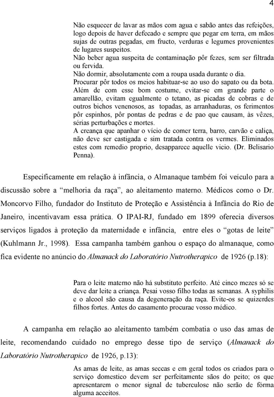 Procurar pôr todos os meios habituar-se ao uso do sapato ou da bota.