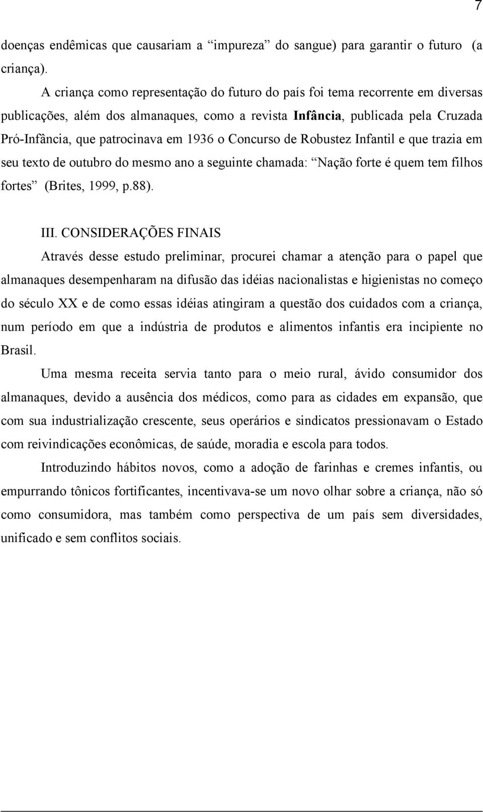 o Concurso de Robustez Infantil e que trazia em seu texto de outubro do mesmo ano a seguinte chamada: Nação forte é quem tem filhos fortes (Brites, 1999, p.88). III.