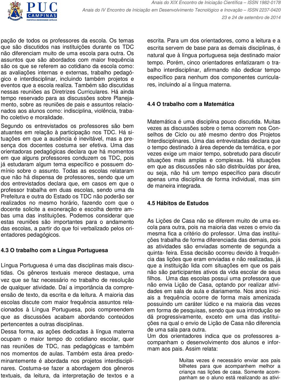 projetos e eventos que a escola realiza. Também são discutidas nessas reuniões as Diretrizes Curriculares.