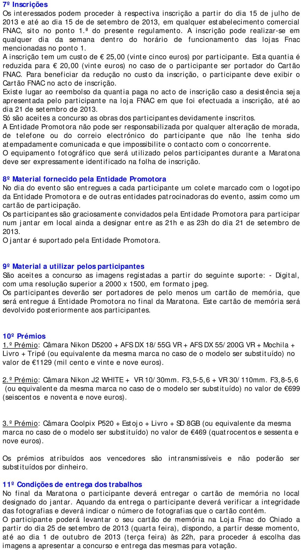 A inscrição tem um custo de 25,00 (vinte cinco euros) por participante. Esta quantia é reduzida para 20,00 (vinte euros) no caso de o participante ser portador do Cartão FNAC.