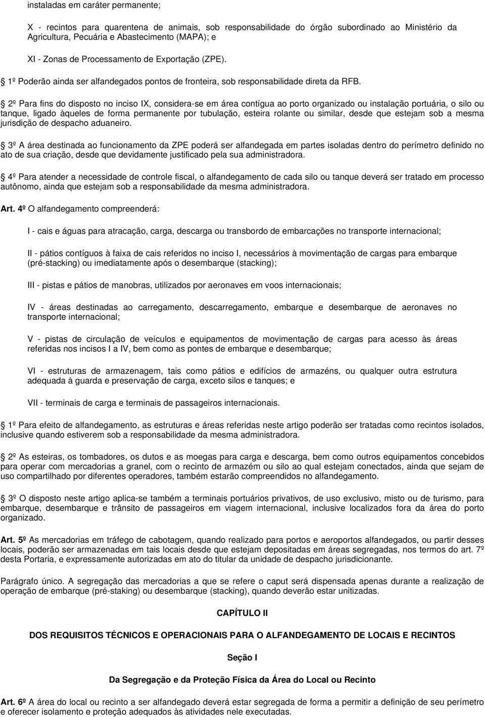 2º Para fins do disposto no inciso IX, considera-se em área contígua ao porto organizado ou instalação portuária, o silo ou tanque, ligado àqueles de forma permanente por tubulação, esteira rolante